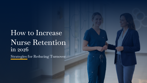 How to Increase Nurse Retention in 2026: Strategies for Reducing Turnover