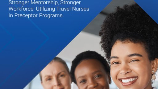 Stronger Mentorship, Stronger Workforce: Utilizing Travel Nurses in Preceptor Programs